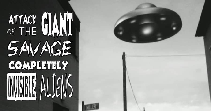 Attack of the Giant Savage Completely Invisible Aliens
