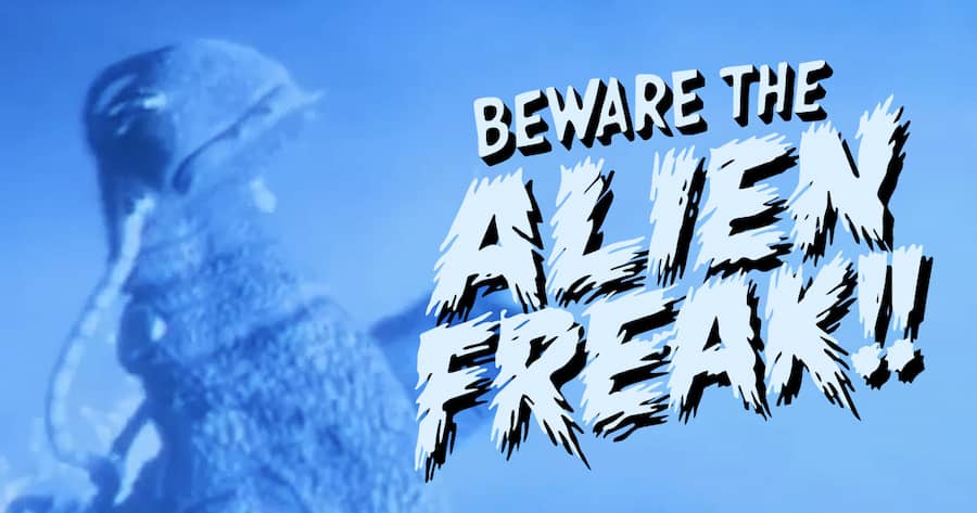 Beware the Alien Freak!!