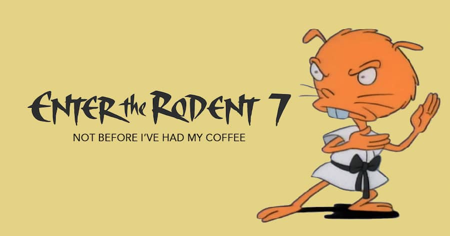Enter the Rodent 7: Not Before I’ve Had My Coffee