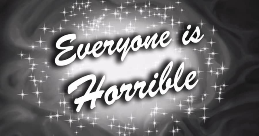Everyone is Horrible