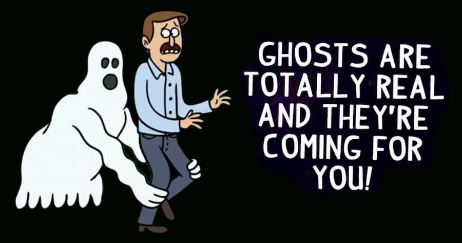 Ghosts Are Totally Real and They’re Coming for You!