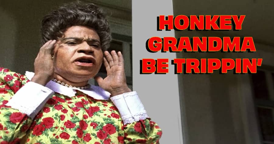 Honkey Grandma Be Trippin’