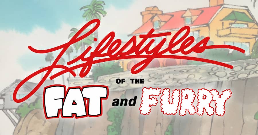 Lifestyles of the Fat and Furry