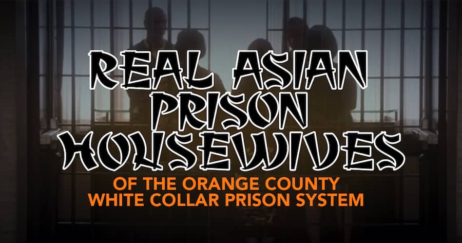 Real Asian Prison Housewives of the Orange County White Collar Prison System