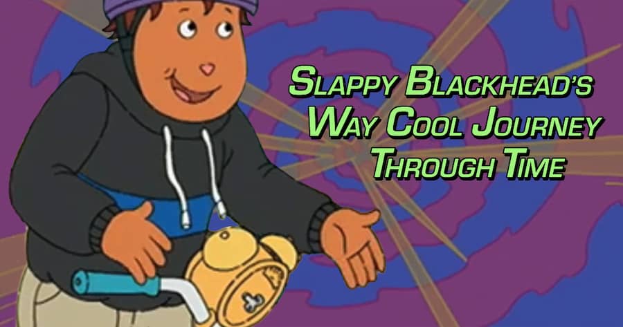 Slappy Blackhead’s Way Cool Journey Through Time