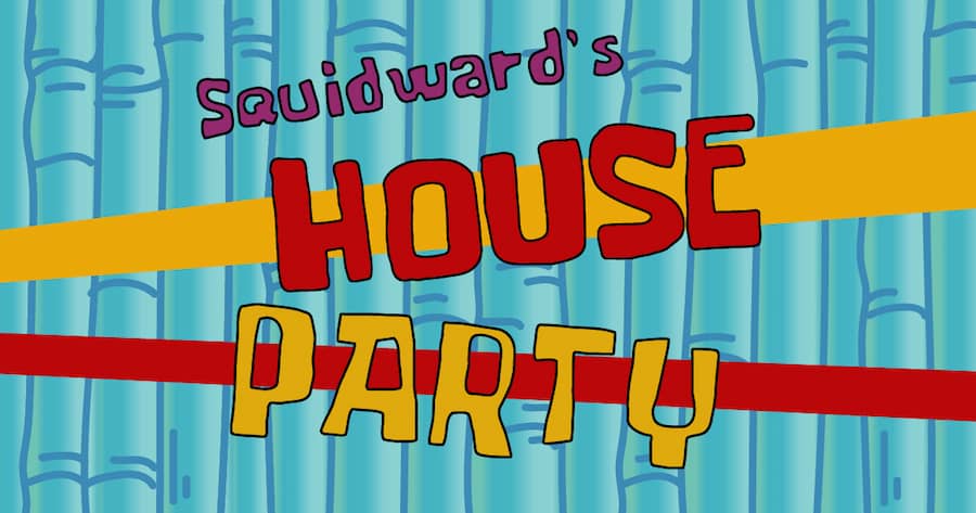 Squidward’s House Party