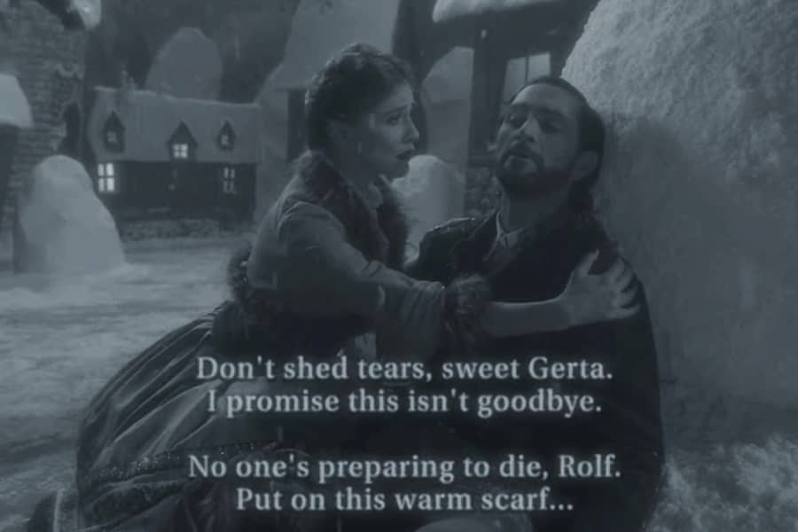 Gerta comforts Rolf, who is leaning injured against a pile of snow; subtitles read “Don’t shed tears sweet Gerta. I promise this isn’t goodbye.” “No one’s preparing to die, Rolf. Put on this warm scarf.